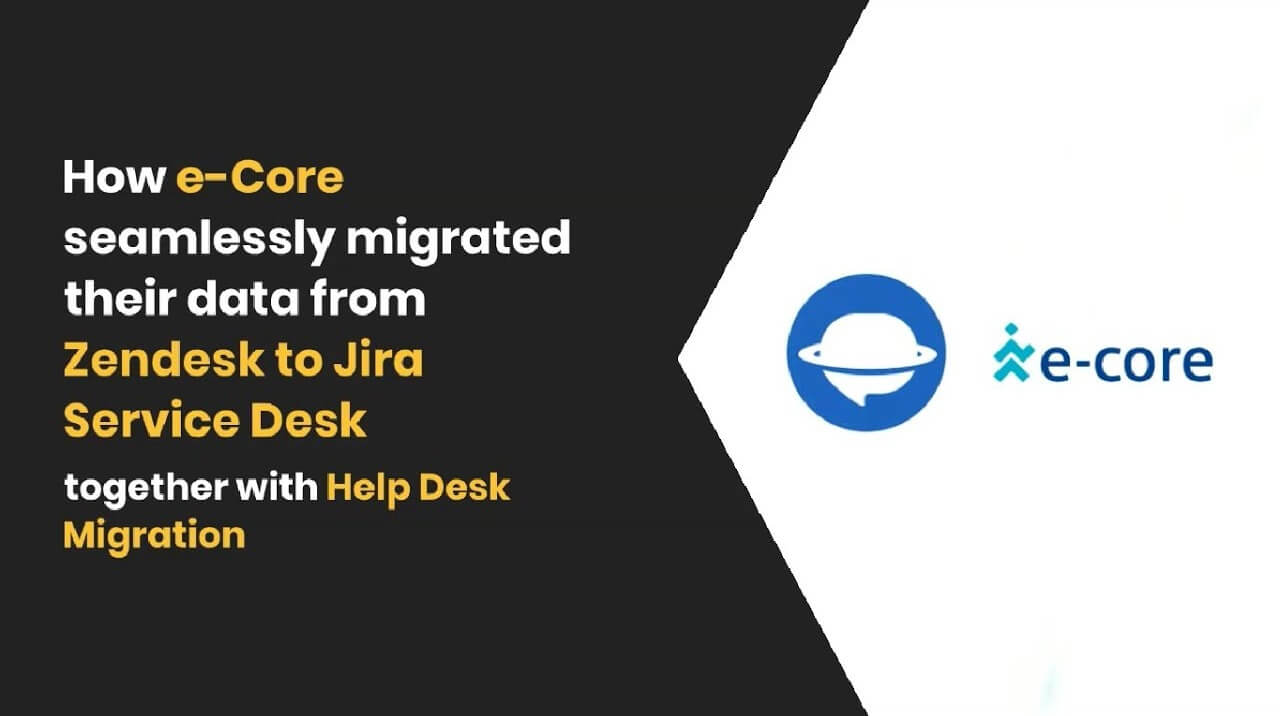 Here's How e-Core Successfully Completed a Zendesk to Jira